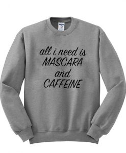 all i need is mascara and caffeine sweatshirt