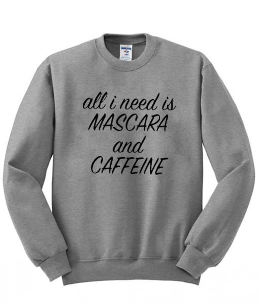 all i need is mascara and caffeine sweatshirt