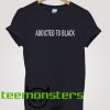 Addicted To Black T-shirt