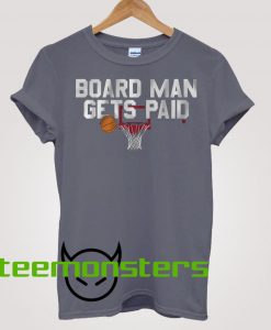 Board Man Gets Paid T-shirt