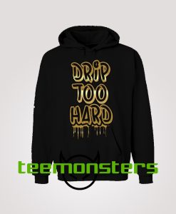 Drip Too Hard Hoodie