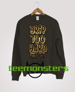 Drip Too Hard Sweatshirt