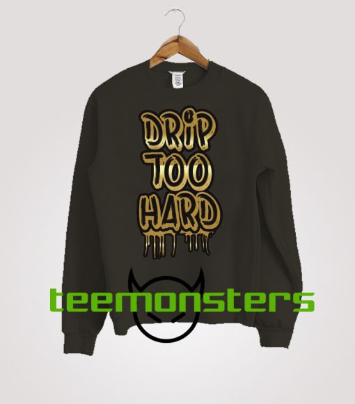 Drip Too Hard Sweatshirt