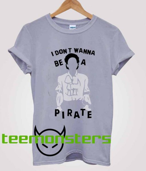 I Dont Wanna Be Pirate T-shirt