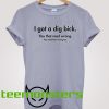 I Got A Dig Bick T-shirt