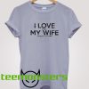 I Love My Wife T-shirt