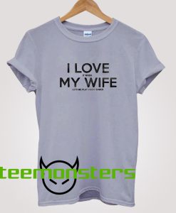 I Love My Wife T-shirt