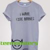 I make cute babies T-shirt