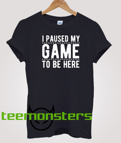 I paused my game T-shirt