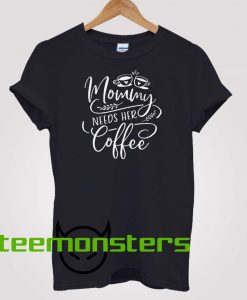 Mommy Needs Her Coffe T-shirt