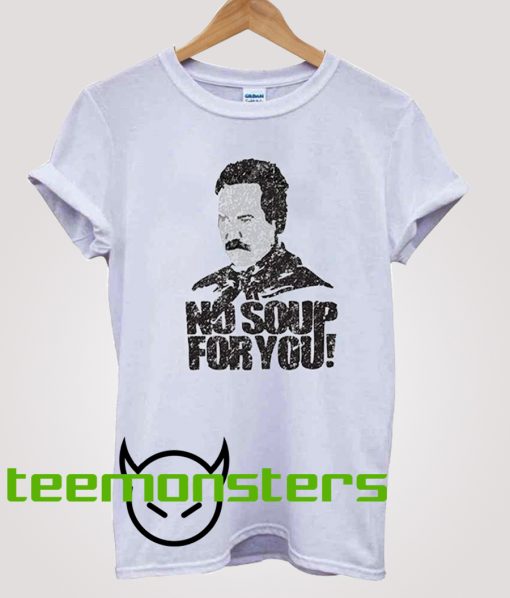 No Soup For You T-shirt