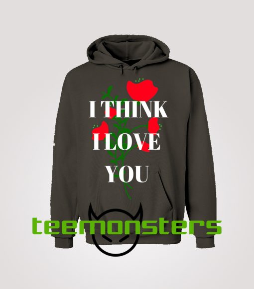 Think I Love You Hoodie