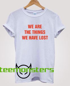 We Are The Things T-shirt