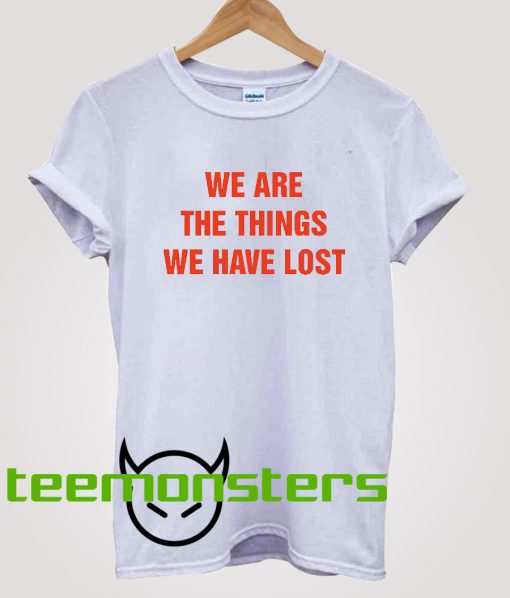 We Are The Things T-shirt