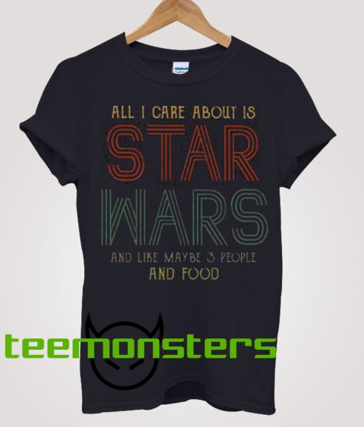 All I Care About Is Star Wars T-Shirt