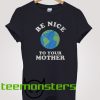 Be Nice To Your Mother Mother Day T-Shirt