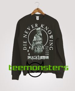 Die Never Knowing Sweatshirt