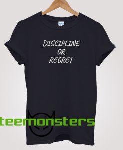 Discipline Or Regret T-shirt