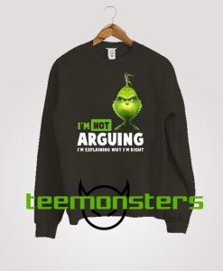 Grinch Im Not Arguing Sweatshirt