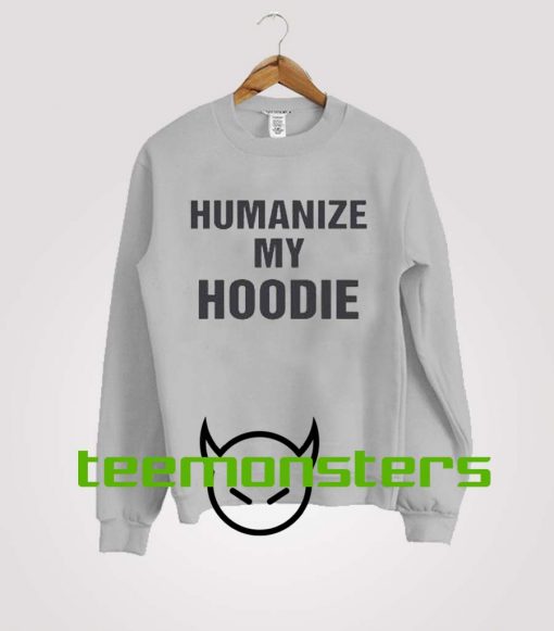 Humanize My Hoodie Sweatshirt