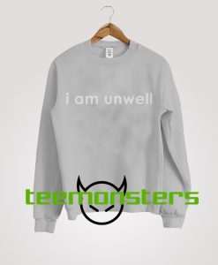 I Am Unwell Sweatshirt