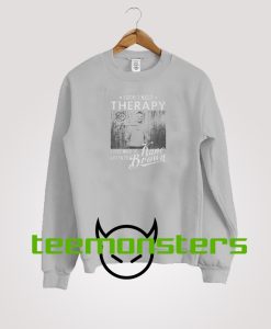 I Dont Need Therapy Sweatshirt