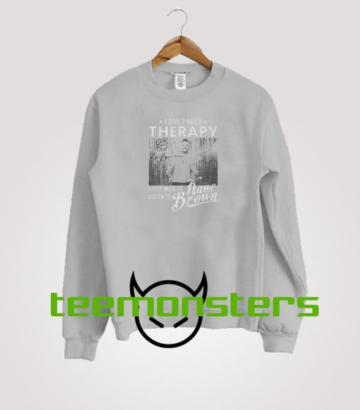 I Dont Need Therapy Sweatshirt