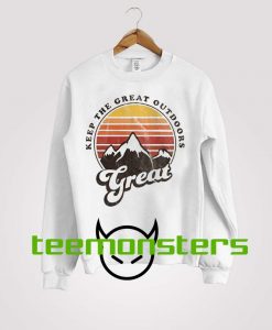 Keep The Great Sweatshirt