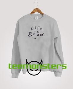 Life Is Good Sweatshirt