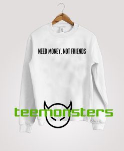 Need Money Not Friends Sweatshirt