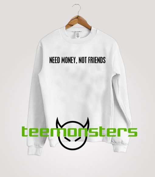 Need Money Not Friends Sweatshirt