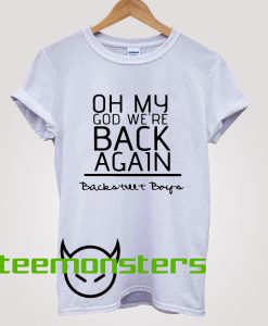 Oh My GOd Were Back Again Backstreet Boys T-Shirt