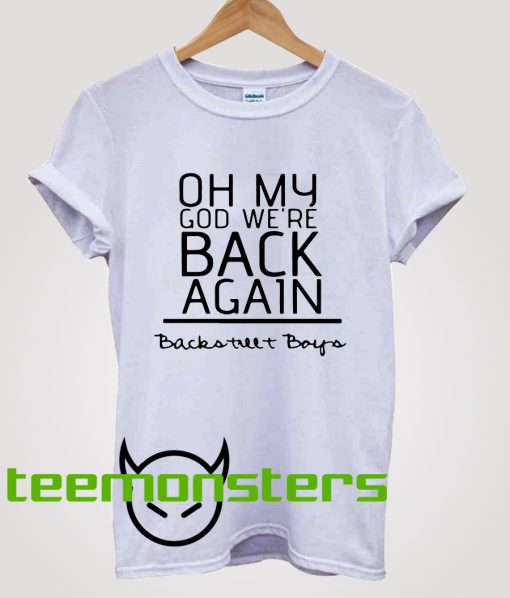 Oh My GOd Were Back Again Backstreet Boys T-Shirt