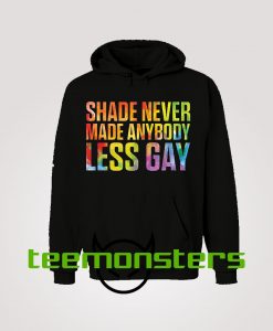 Shade Never Made Anybody Less Gay Hoodie