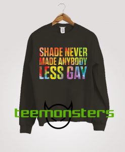 Shade Never Made Anybody Less Gay Sweatshirt