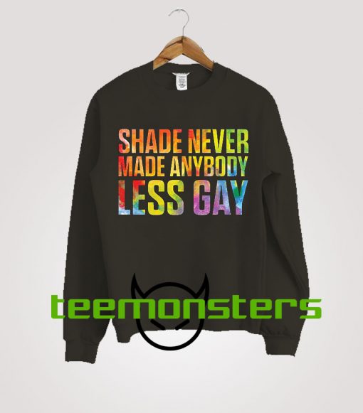 Shade Never Made Anybody Less Gay Sweatshirt