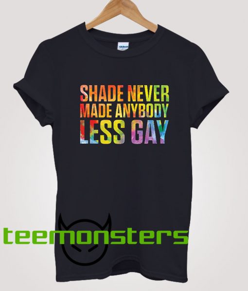 Shade Never Made Anybody Less Gay T-Shirt