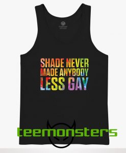 Shade Never Made Anybody Less Gay Tanktop