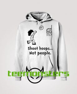 Shoot Hoops Not People Hoodie