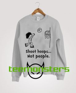 Shoot Hoops Not People Sweatshirt