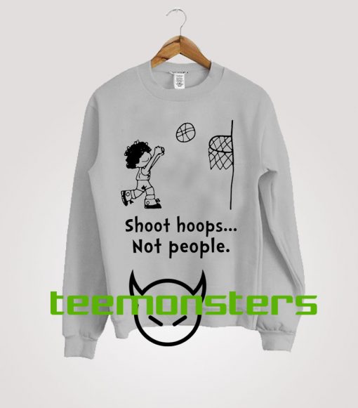 Shoot Hoops Not People Sweatshirt