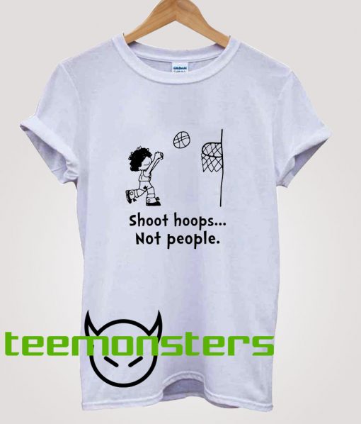 Shoot Hoops Not People T-Shirt