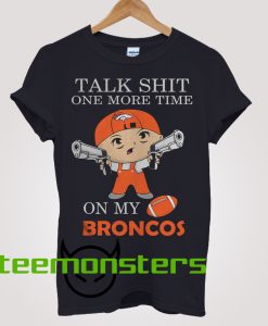 Talk Shit One More Time On My Denver Broncos T-Shirt