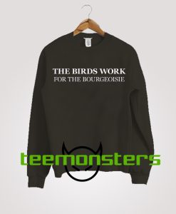 The Birds Work For The Bourgeoisie Sweatshirt