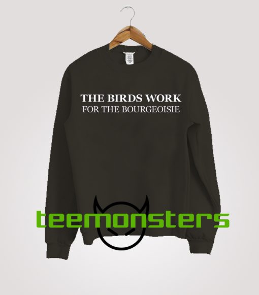 The Birds Work For The Bourgeoisie Sweatshirt