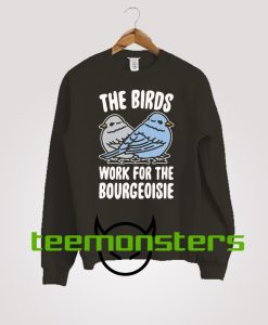 The Birds Work For The Bourgeoisie Trending Sweatshirt