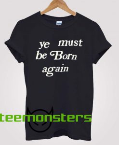 Ye Must Be Born Again T-Shirt