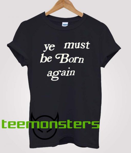 Ye Must Be Born Again T-Shirt