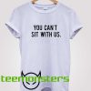 You Cant Sit With Us Mean Girls T-Shirt