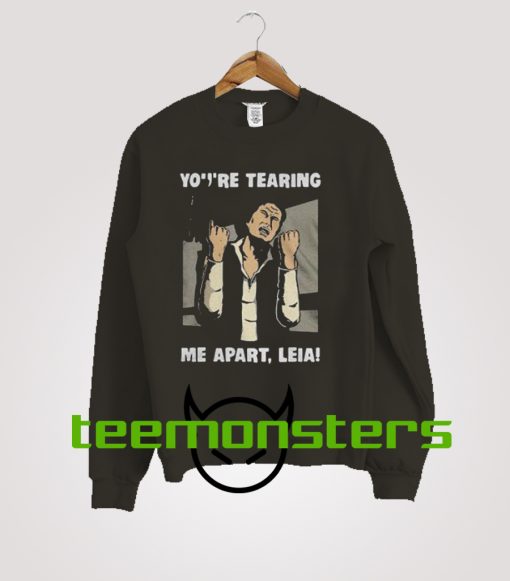 You re Tearing Me Apart Leia Han Solo Star Wars Sweatshirt